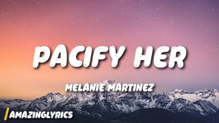 Melanie Martinez - Pacify Her (Lyrics) "Pacify herShe’s getting on my nerves"
