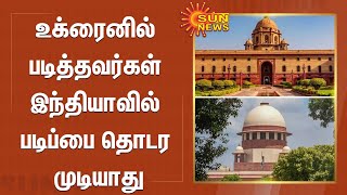 உக்ரைனில் படித்தவர்கள் இந்தியாவில் படிப்பை தொடர முடியாது - ஒன்றிய அரசு திட்டவட்டம் | Sun News