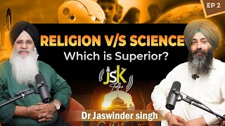 Which Holds More Power: Religion or Science? ਸਾਇੰਸ ਵੱਡੀ ਕ ਧਰਮ  ? Dr Jaswinder Singh || EP 2