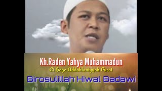 Birosulillah Hiwal Badawi-Pangersa Kh.Raden Yahya Muhammadun cibogo addahlaniyyah Pusat