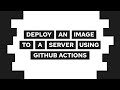 How To Deploy A Docker Image To A Server Using GitHub Actions