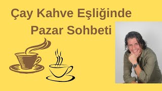 ÇAY KAHVE EŞLİĞİNDE PAZAR SOHBETİ