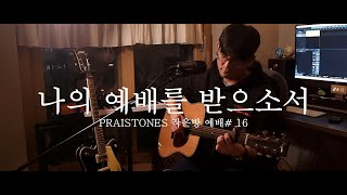 나의 예배를 받으소서 (Original  Song: Anointing)I Praistones Worship, [작은방 찬양 예배 (Praise from my room) #16]