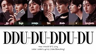 How Would BTS sing 'DDU DU DDU DU' by BLACKPINK (Color Coded Lyrics Han/Rom/Eng)
