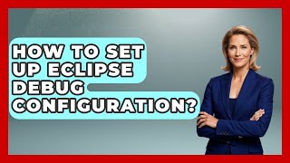 How To Set Up Eclipse Debug Configuration? - Learn To Troubleshoot