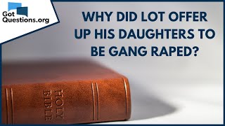 Why did Lot offer up his daughters to be gang raped? | GotQuestions.org