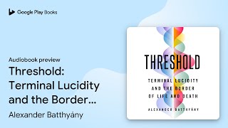 Threshold: Terminal Lucidity and the Border of… by Alexander Batthyány · Audiobook preview