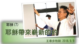 【主日信息】2018-9-9 耶穌（7）耶穌帶來嶄新的約～王春步牧師 （基督教溝子口錫安堂）