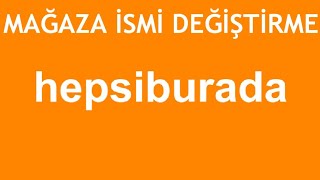 Hepsiburada Mağaza İsmi Değiştirme Nasıl Yapılır?