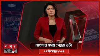 বাংলার সময় | সন্ধ্যা ৬টা | ২৭ ডিসেম্বর ২০২৪ | Somoy TV Bulletin 6pm| Latest Bangladeshi News