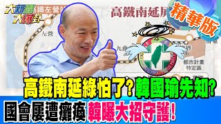 高鐵南延綠怕了?韓國瑜先知?國會屢遭癱瘓韓曝大招守護!【#大新聞大爆卦】精華版6 20241230 @大新聞大爆卦HotNewsTalk