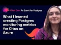 What I learned creating Postgres monitoring metrics for Citus on Azure | Citus Con 2022