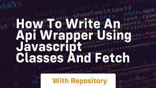 How to write an api wrapper using javascript classes and fetch