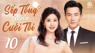 SẾP TỔNG MUỐN CƯỚI TÔI - Tập 10 [Thuyết Minh] Top 1 Phim Tổng Tài Bá Đạo Hay Nhất 2024 - Lưu Khải Uy