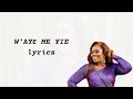 Waye me yie (Lyrics) -  Piesie Esther