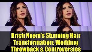 Kristi Noem's Stunning Hair Transformation: Wedding Throwback & Controversies