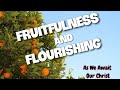 Fruitfulness And Flourishing As We Await Our Christ