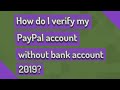 How do I verify my PayPal account without bank account 2019?