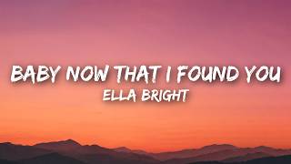 Ella Bright - Baby Now That I Found You (Lyrics)