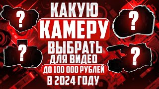 Какую камеру выбрать для видео до 100,000р в 2024 году