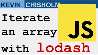 How to iterate a JavaScript array using lodash - Kevin Chisholm Video