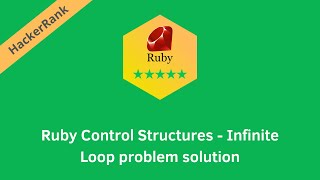 HackerRank Ruby Control Structures - Infinite Loop problem solution | Ruby Tutorials