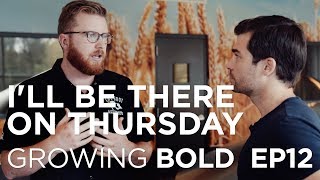 Growing BOLD EP12 – I'll Be There on Thursday