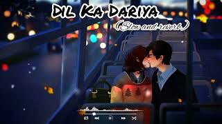 Dil Ka Dariya-[Slow and Reverb] ArijitSingh| Lofi song #love #reverb#slowed #lofi