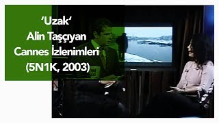 Uzak - Alin Taşçıyan Cannes İzlenimleri (5N1K, 2003)
