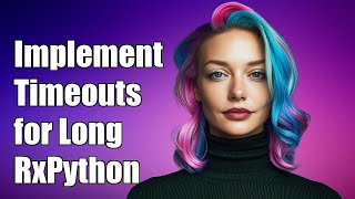 How to Implement Timeout for Long-Running Programs in RxPython