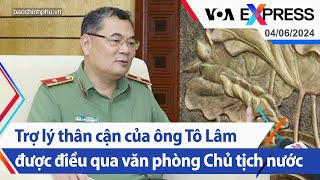 Trợ lý thân cận của ông Tô Lâm được điều qua văn phòng Chủ tịch nước | Truyền hình VOA 4/6/24