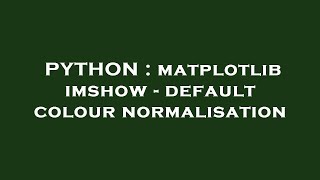 PYTHON : matplotlib imshow - default colour normalisation