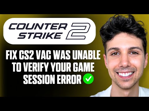 How to Fix CS2 VAC Was Unable to Verify Your Game Session Error (Counter Strike 2) – Full Guide