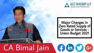 Major Changes in Zero Rated Supply of Goods or Services - Union Budget 2021 || CA Bimal Jain