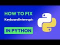 How to fix KeyboardInterrupt: in Python