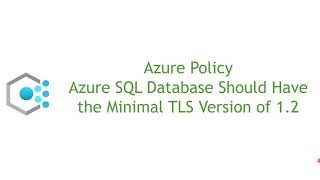 Azure SQL Database should have the minimal TLS version of 1.2 - Azure Policy