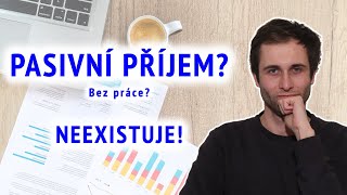 PASIVNÍ PŘÍJEM NEEXISTUJE! | Vyveď mě z omylu, pokud nějaký znáš!