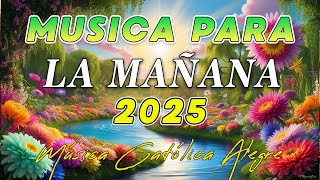 Música para la mañana 2025 ☀️ MÚSICA CATÓLICA ALEGRE