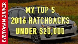 My Top 5: 2016 Hatchbacks Under $20,000 on Everyman Driver