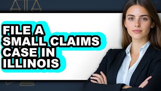 How to File a Small Claims Case in Illinois - Full Guide
