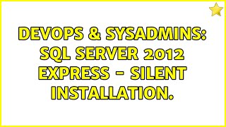 DevOps & SysAdmins: SQL Server 2012 Express - silent installation.