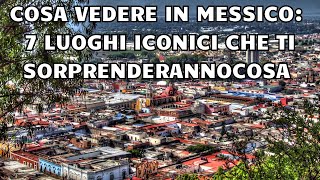 Cosa Vedere in Messico: 7 Luoghi Iconici che Ti Sorprenderanno