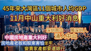 灣區樓盤｜中山樓盤｜中山買樓｜45年來大灣區11個城市人均GDP，11月中山重大利好消息，深圳南山200萬人涌入中山，中國房地產重大利好，房地產老板與股東怕坐牢，變賣家產都要還銀行與保交樓！