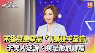 不捨兒患罕病「1眼幾乎全盲」　于美人泛淚：我是他的眼睛｜TVBS娛樂頭條