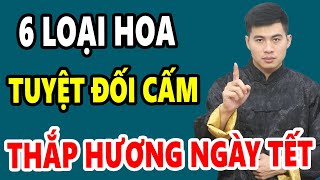 6 LOẠI HOA Mang ÂM KHÍ Tuyệt Đối CẤM THẮP HƯƠNG Ngày Tết Kẻo Thánh Thần Quở Phạt,Càng Cúng Càng Chết