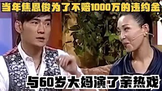 当年，焦恩俊为了不赔1000万的违约金，与60岁大妈演了亲热戏