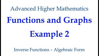 Functions and Graphs Example 2 - Inverse Functions (Algebraic Form)