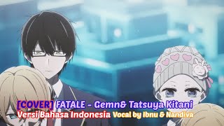 [COVER]  FATALE - Gemn& Tatsuya Kitani Versi Bahasa Indonesia | Vocal by Ibnu & @NandivaAdhinata