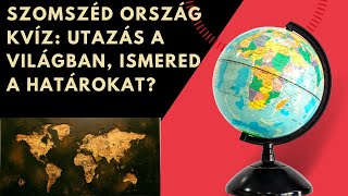 Szomszéd Ország Kvíz:  Utazás a Világban, Ismered a Határokat?