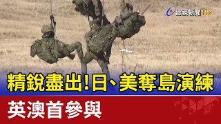 精銳盡出！日自衛隊、美軍奪島演練 英澳首參與